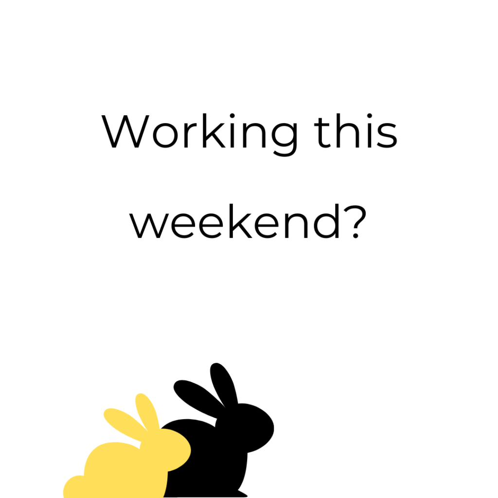 Text reads: Working this weekend?