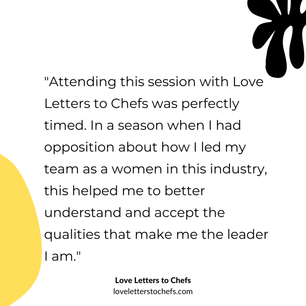 Text reads: "Attending this session with Love Letters to Chefs was perfectly timed. In a season when I had opposition about how I led my team as a women in this industry, this helped me to better understand and accept the qualities that make me the leader I am." 